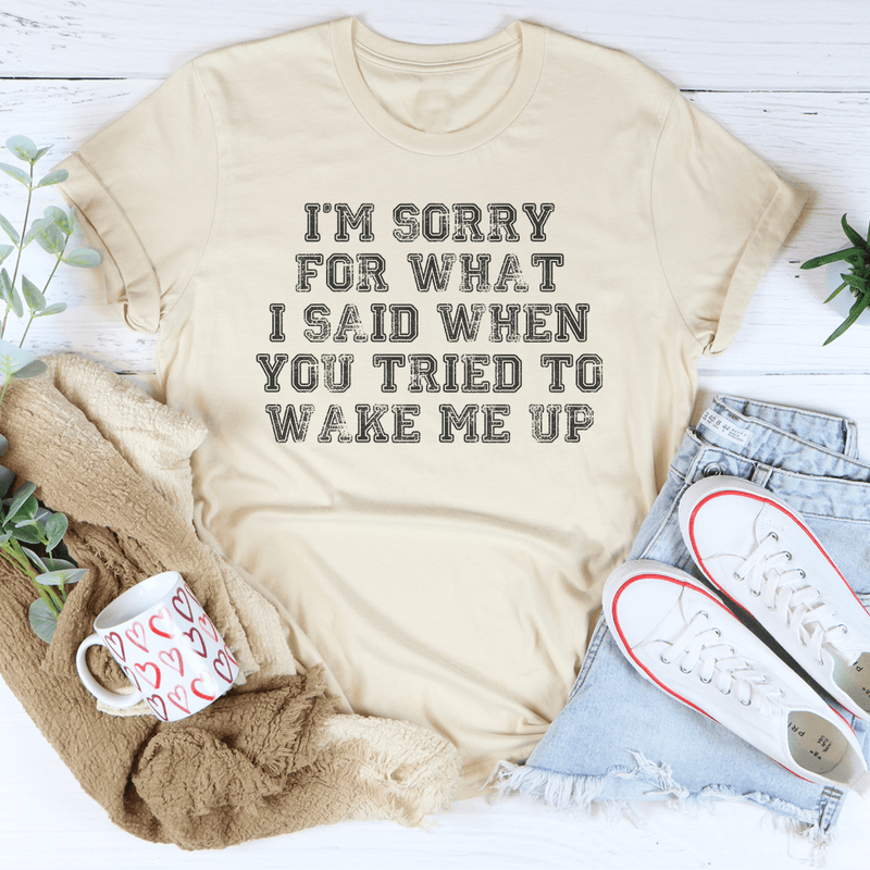 I’m Sorry For What I Said When You Tried To Wake Me Up Tee Soft Cream / S Peachy Sunday T-Shirt