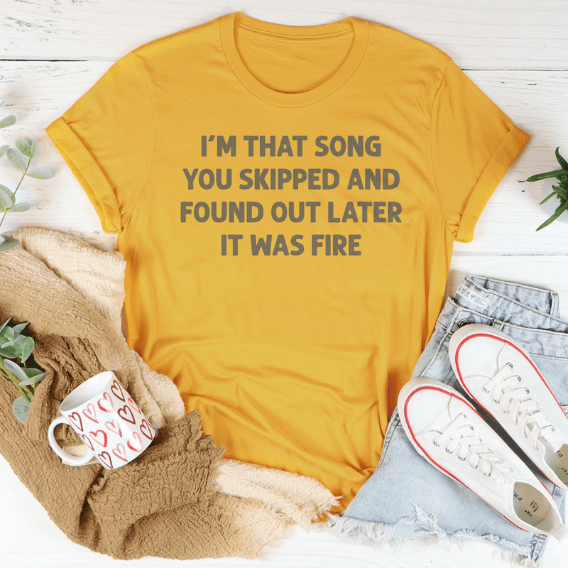 I'm That Song You Skipped And Found Out Later It Was Fire Tee Mustard / S Peachy Sunday T-Shirt