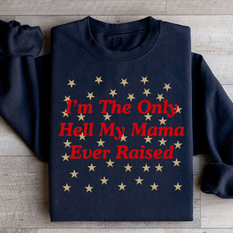 I'm The Only Hell My Mama Ever Raised Sweatshirt Black / S Peachy Sunday T-Shirt