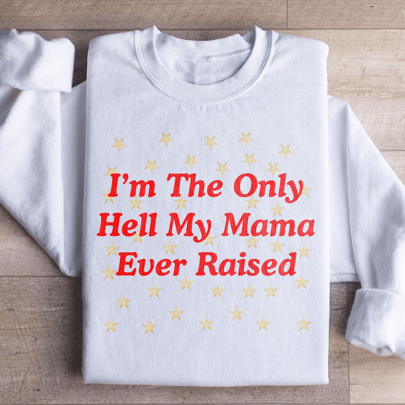 I'm The Only Hell My Mama Ever Raised Sweatshirt White / S Peachy Sunday T-Shirt