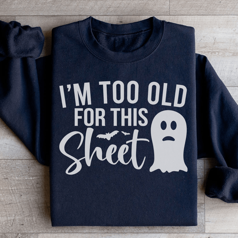 I'm Too Old For This Sheet Sweatshirt Black / S Peachy Sunday T-Shirt