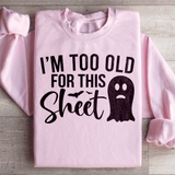 I'm Too Old For This Sheet Sweatshirt Light Pink / S Peachy Sunday T-Shirt