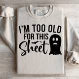 I'm Too Old For This Sheet Sweatshirt Sand / S Peachy Sunday T-Shirt