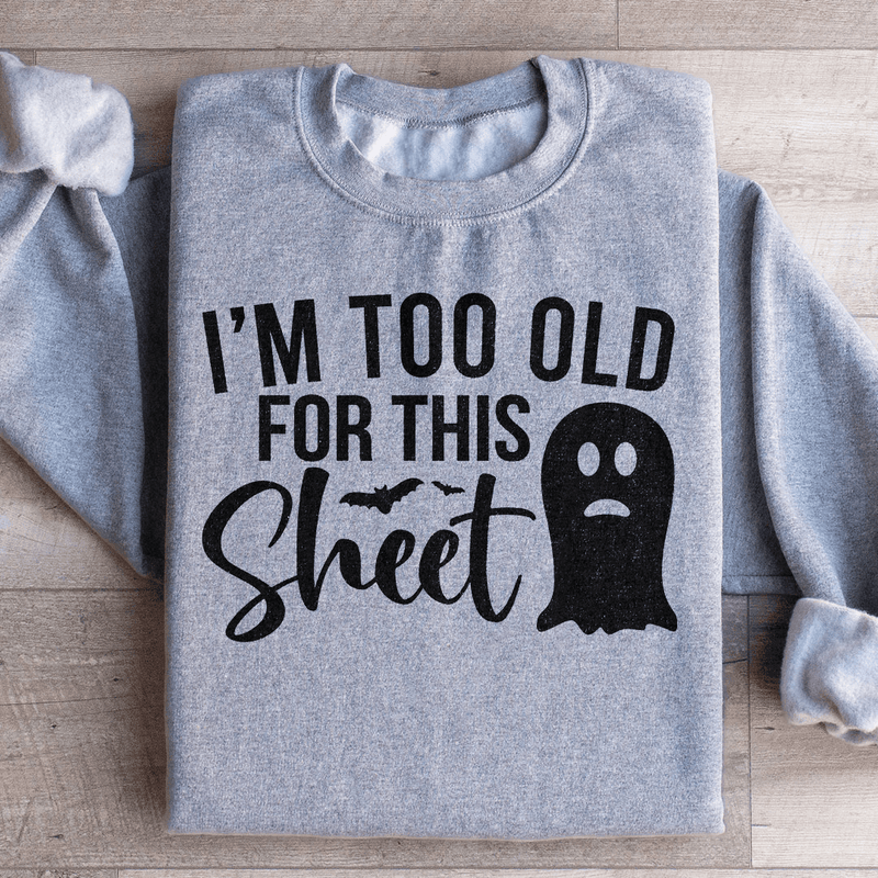 I'm Too Old For This Sheet Sweatshirt Sport Grey / S Peachy Sunday T-Shirt