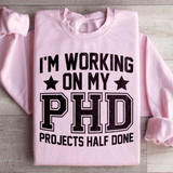 I'm Working On My PHD Projects Half Done Sweatshirt Light Pink / S Peachy Sunday T-Shirt