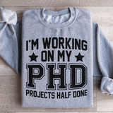 I'm Working On My PHD Projects Half Done Sweatshirt Peachy Sunday T-Shirt