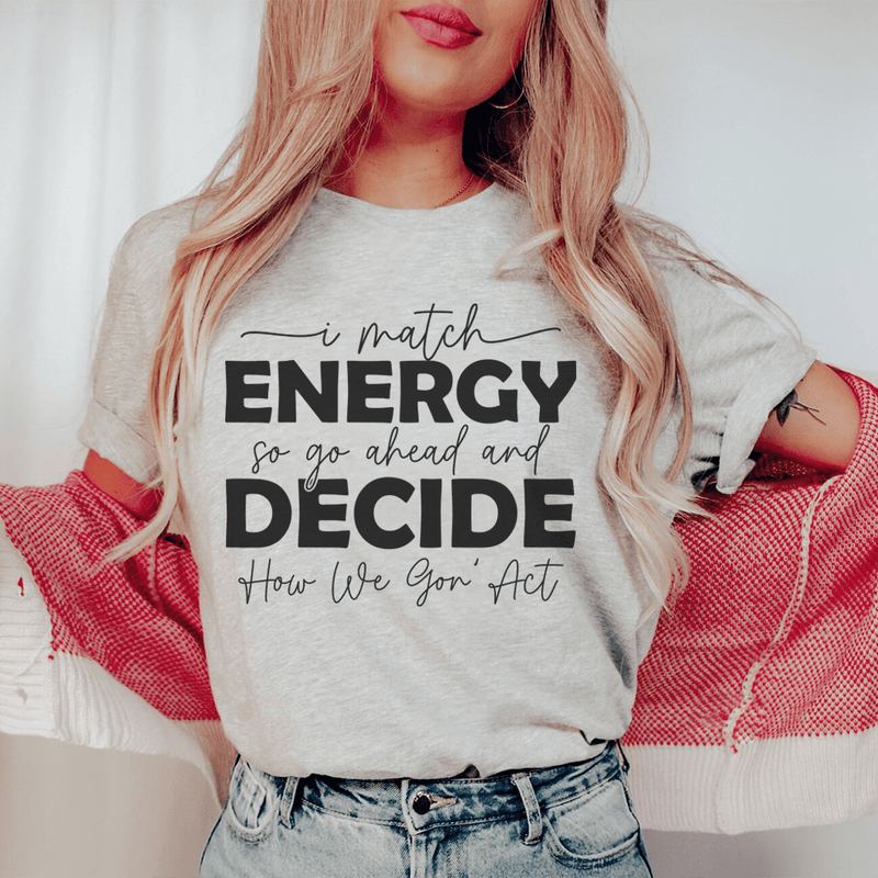 I Match Energy So Go Ahead And Decide  How We Gon Act Tee Athletic Heather / S Peachy Sunday T-Shirt