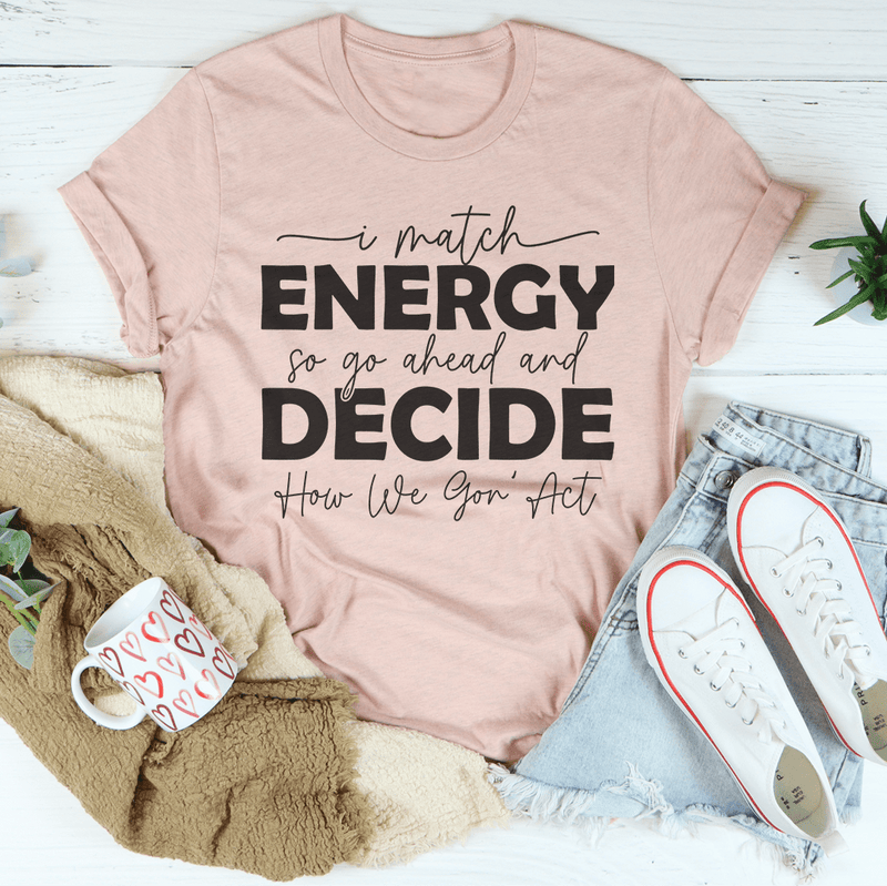 I Match Energy So Go Ahead And Decide  How We Gon Act Tee Heather Prism Peach / S Peachy Sunday T-Shirt