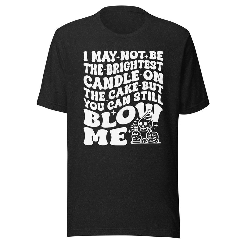 I May Not Be The Brightest Candle On The Cake But You Can Still Blow Me Tee Black Heather / S Peachy Sunday T-Shirt