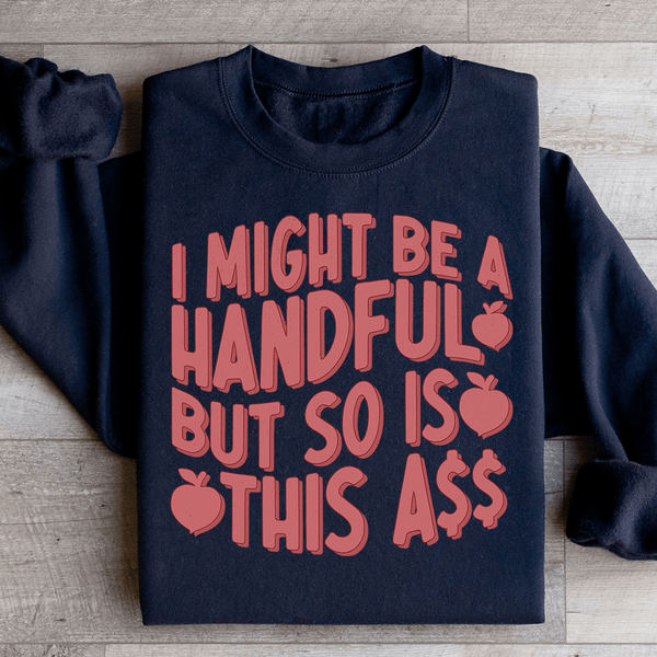 I Might Be A Handful But So Is This A* Sweatshirt Black / S Peachy Sunday T-Shirt