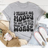 I Might Be Moody But Once You Get To Know Me I'm Even Worse Tee Athletic Heather / S Peachy Sunday T-Shirt