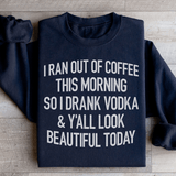 I Ran Out Of Coffee This Morning So I Drank Vodk Sweatshirt Black / S Peachy Sunday T-Shirt