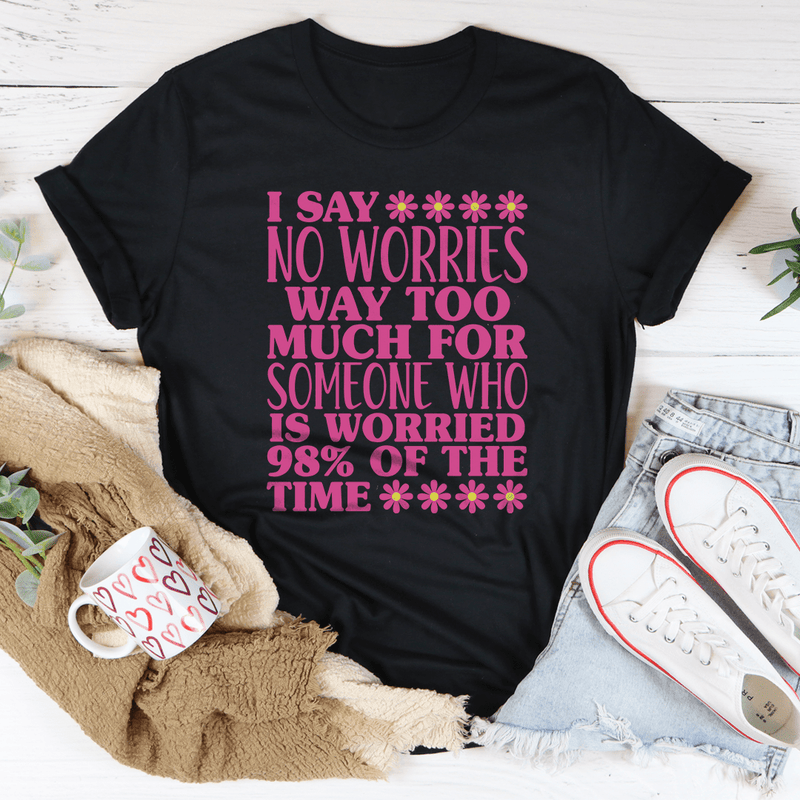 I Say No Worries Way Too Much For Someone Tee Black Heather / S Peachy Sunday T-Shirt