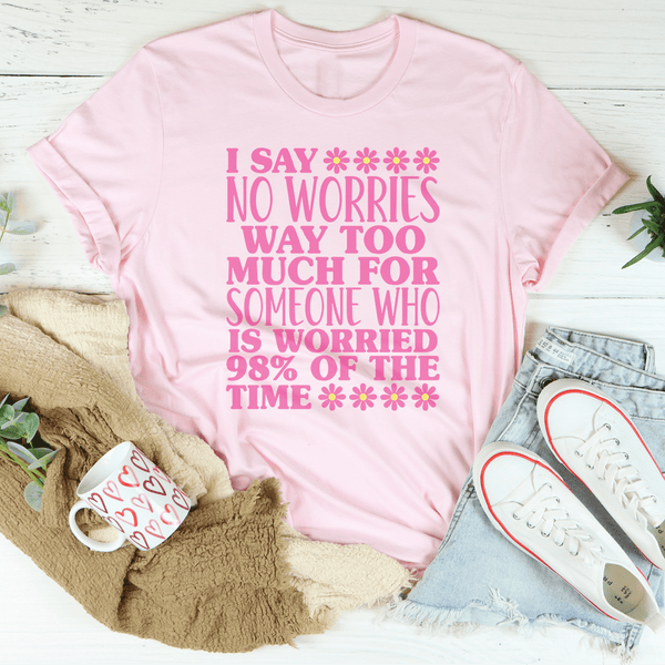 I Say No Worries Way Too Much For Someone Tee Pink / S Peachy Sunday T-Shirt