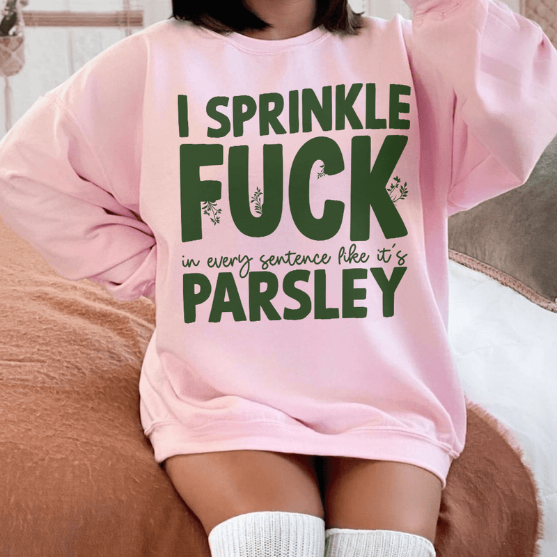 I Sprinkle In Every Sentence Like It's Parsley Sweatshirt Light Pink / S Peachy Sunday T-Shirt