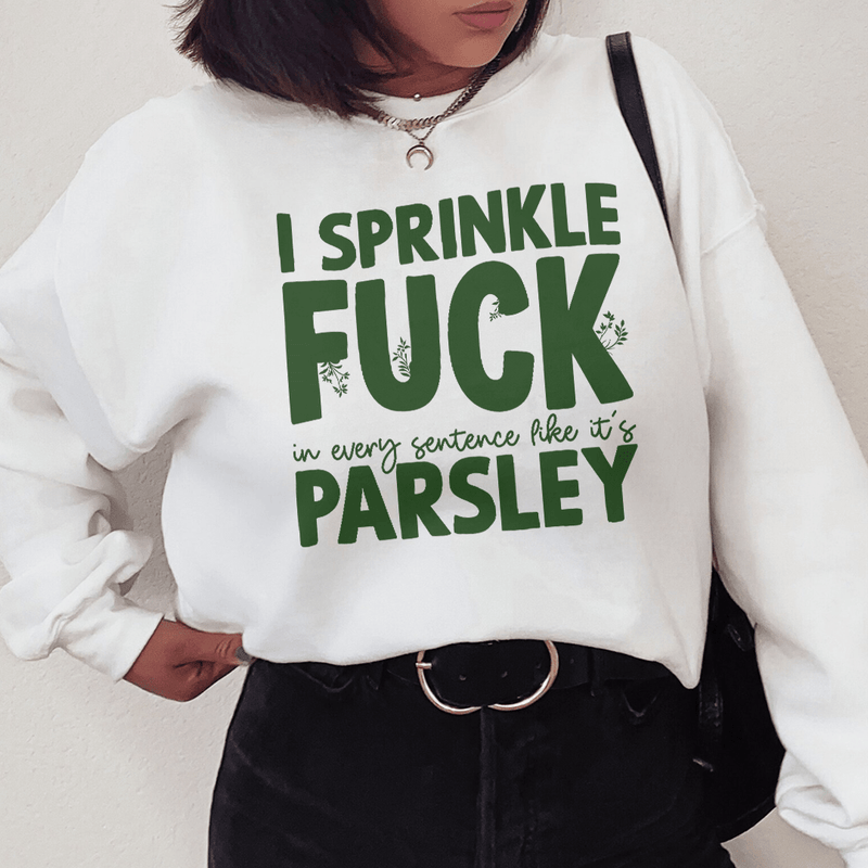 I Sprinkle In Every Sentence Like It's Parsley Sweatshirt White / S Peachy Sunday T-Shirt