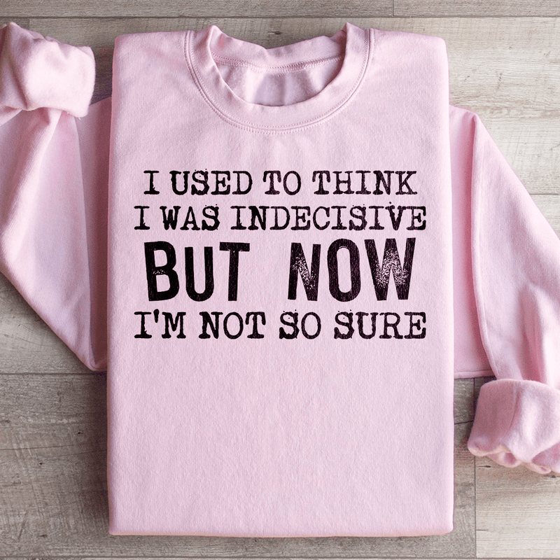 I Used To Think I Was Indecisive But Now I'm Not So Sure Sweatshirt Light Pink / S Peachy Sunday T-Shirt