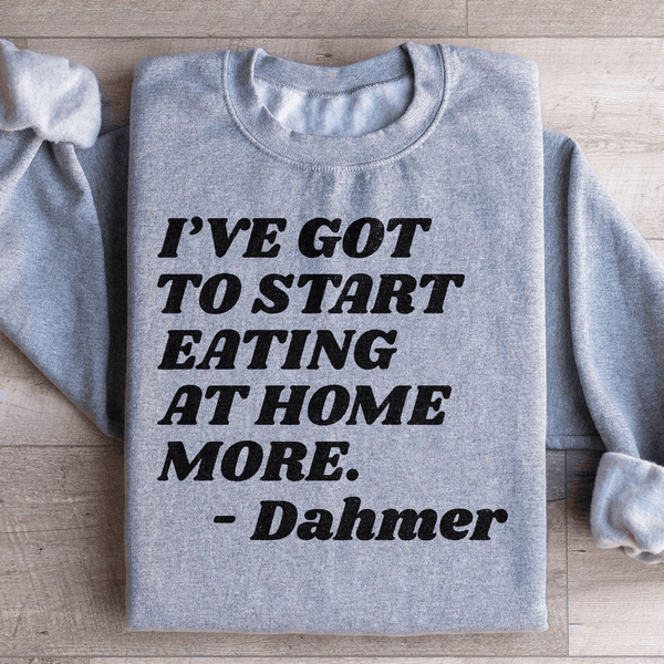 I've Got To Start Eating More At Home Sweatshirt Peachy Sunday T-Shirt