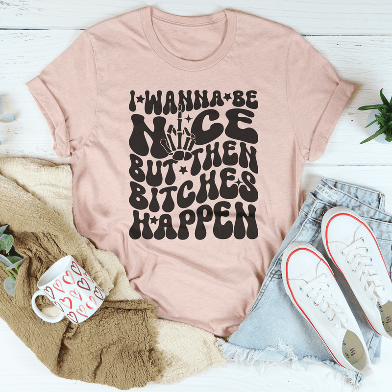 I Wanna Be Nice But Then B-tches Happen Tee Heather Prism Peach / S Peachy Sunday T-Shirt