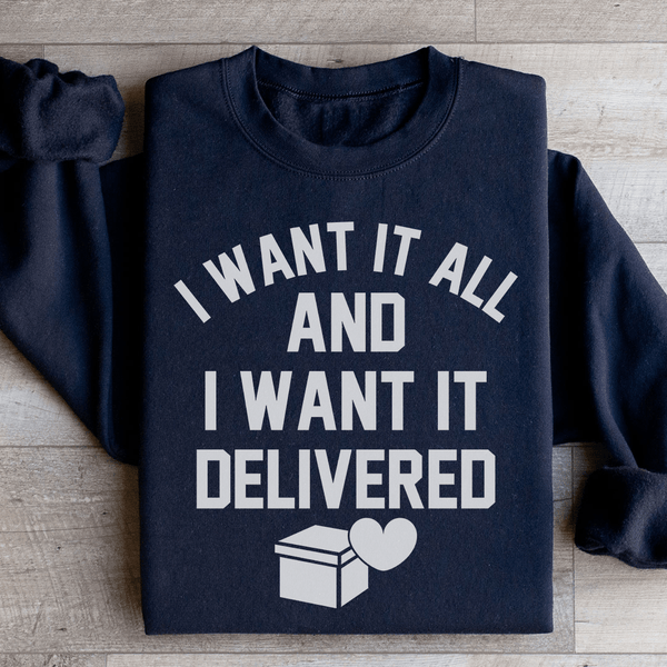 I Want It All And I Want It Delivered Sweatshirt Black / S Peachy Sunday T-Shirt