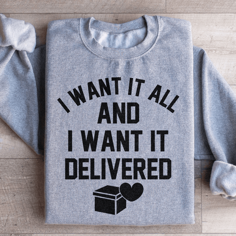 I Want It All And I Want It Delivered Sweatshirt Sport Grey / S Peachy Sunday T-Shirt