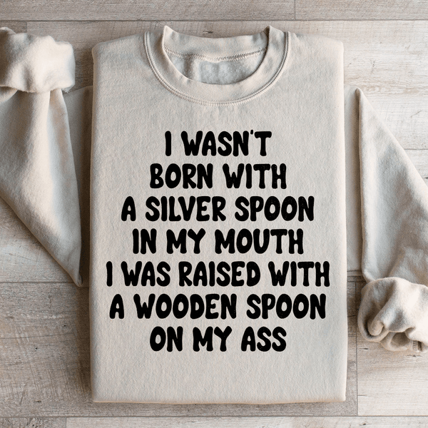 I Wasn't Born With A Silver Spoon In my Mouth Sweatshirt Sand / S Peachy Sunday T-Shirt