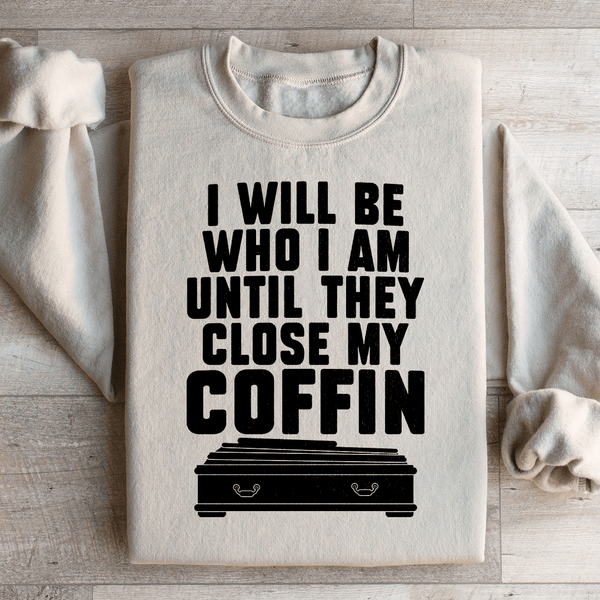 I Will Be Who I'm Until They Close My Coffin Sweatshirt Sand / S Peachy Sunday T-Shirt