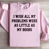 I Wish All My Problems Were As Little As My Boobs Sweatshirt Light Pink / S Peachy Sunday T-Shirt