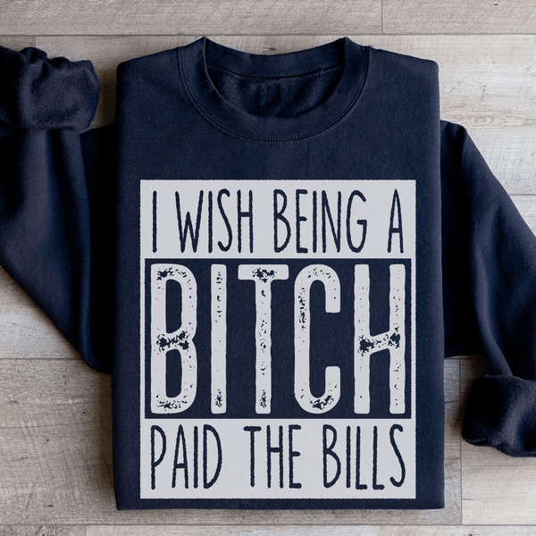 I Wish Being A Btch Paid The Bills Sweatshirt Black / S Peachy Sunday T-Shirt