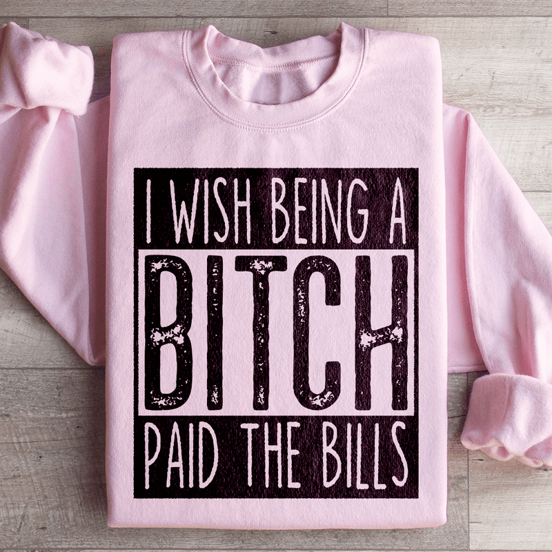 I Wish Being A Btch Paid The Bills Sweatshirt Light Pink / S Peachy Sunday T-Shirt