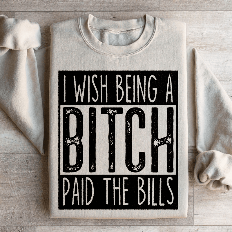 I Wish Being A Btch Paid The Bills Sweatshirt Sand / S Peachy Sunday T-Shirt