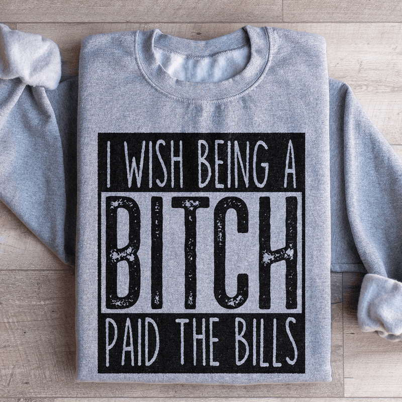 I Wish Being A Btch Paid The Bills Sweatshirt Sport Grey / S Peachy Sunday T-Shirt