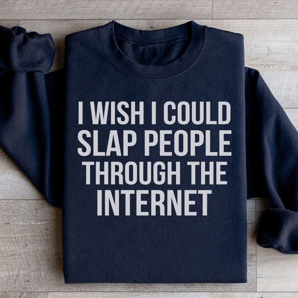 I Wish I Could Slap People Through The Internet Sweatshirt Black / S Peachy Sunday T-Shirt