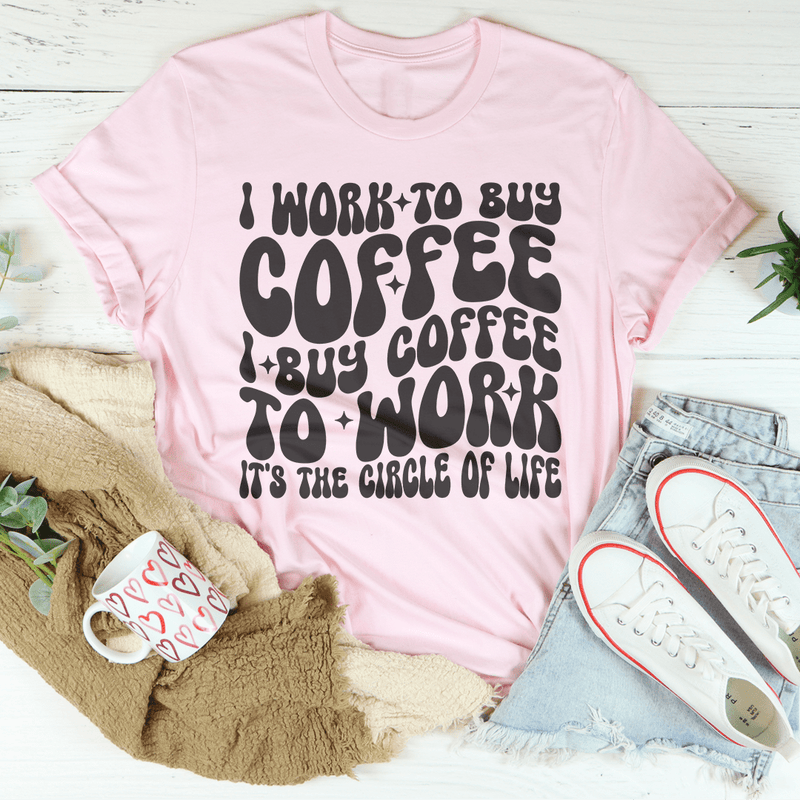 I Work To Buy Coffee I Buy Coffee To Work It's The Circle Of Life Tee Pink / S Peachy Sunday T-Shirt