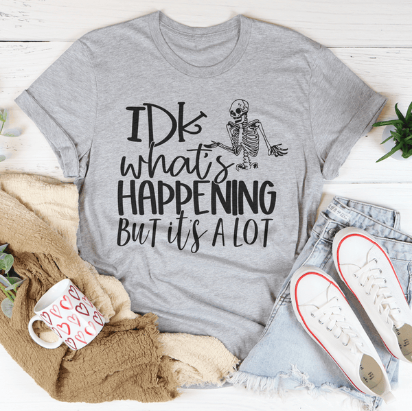 IDK What's Happing But It's A Lot Tee Athletic Heather / S Peachy Sunday T-Shirt