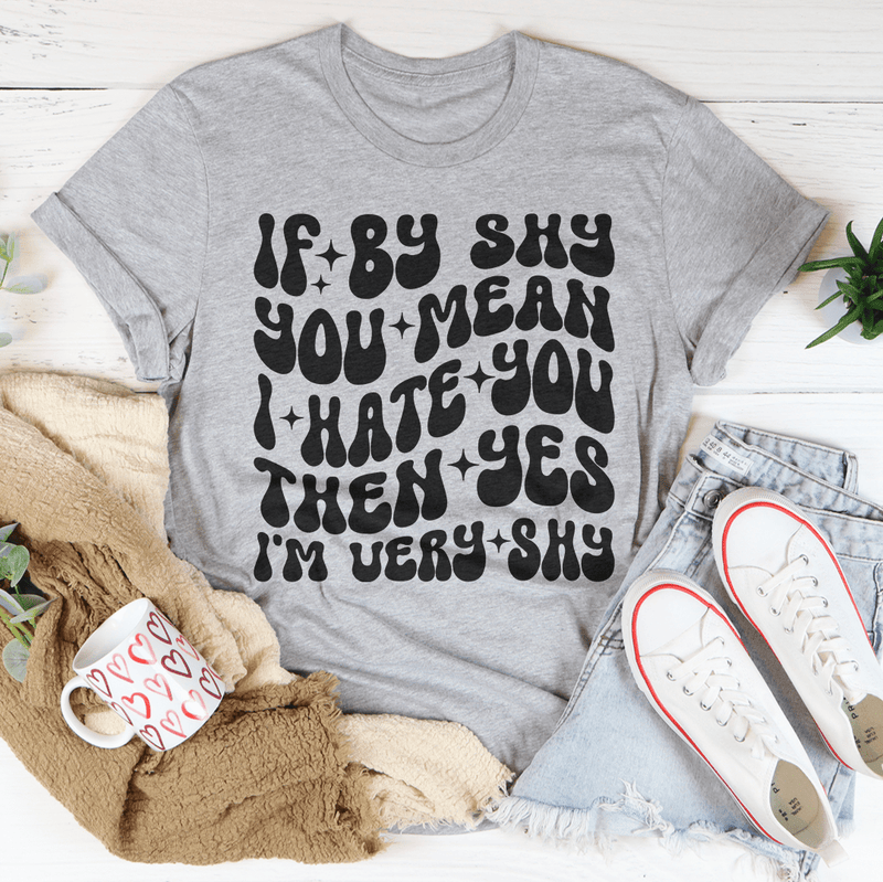 If By Shy You Mean I Hate You Then Yes I'm Very shy Tee Athletic Heather / S Peachy Sunday T-Shirt