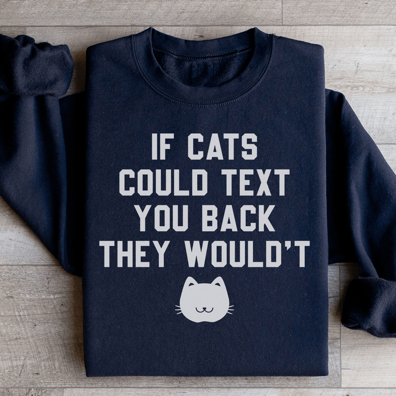 If Cats Could Text You Back Sweatshirt Black / S Peachy Sunday T-Shirt