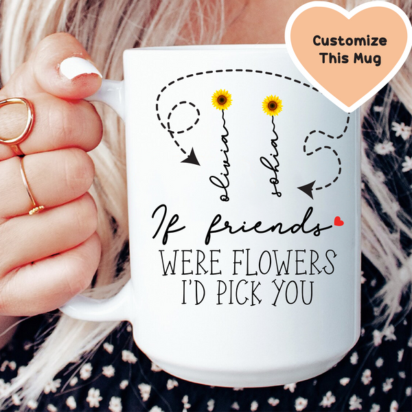 If Friends Were Flowers I'd Pick You Custom Friends Mug White / 15 oz printful T-Shirt