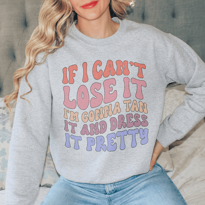 If I Can't Lose It I'm Gonna Tan It And Dress It Pretty Sweatshirt Peachy Sunday T-Shirt