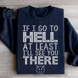 If I Go To Hell At Least I'll See You There Sweatshirt Black / S Peachy Sunday T-Shirt