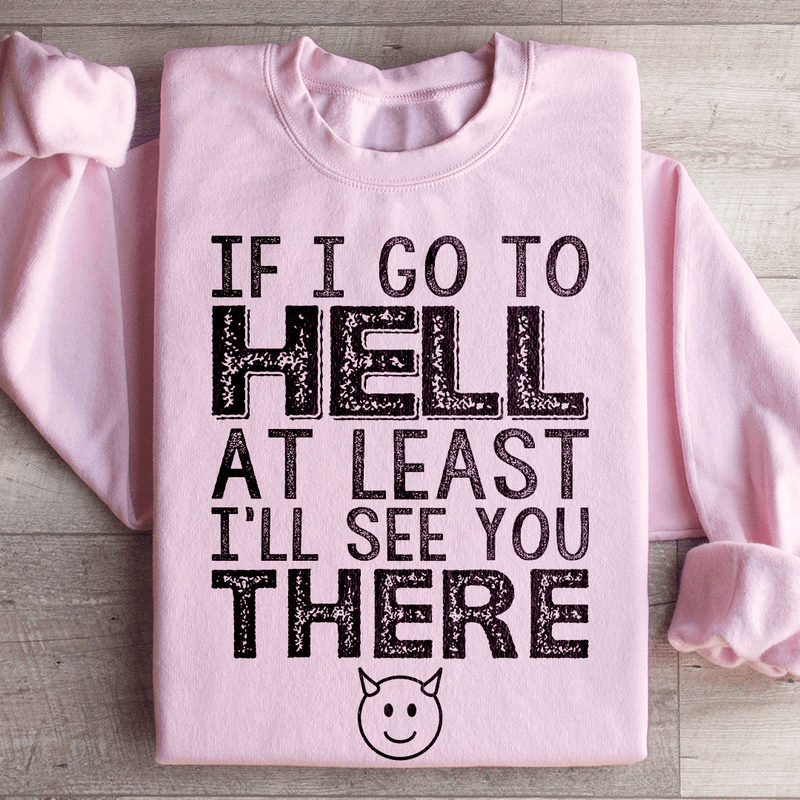 If I Go To Hell At Least I'll See You There Sweatshirt Light Pink / S Peachy Sunday T-Shirt