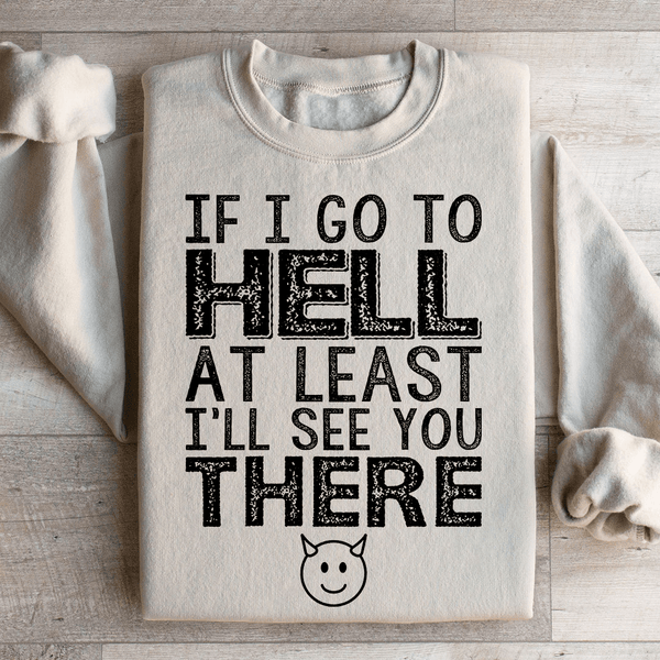 If I Go To Hell At Least I'll See You There Sweatshirt Sand / S Peachy Sunday T-Shirt