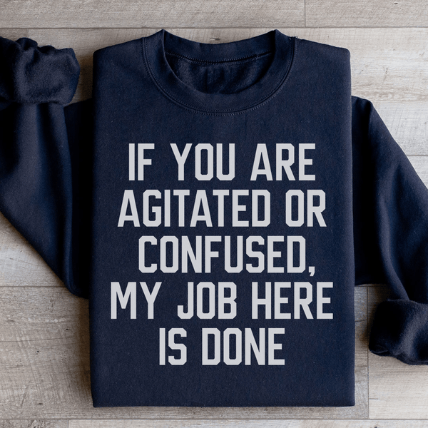 If You Are Agitated Or Confused My Job Here Is Done Sweatshirt Black / S Peachy Sunday T-Shirt