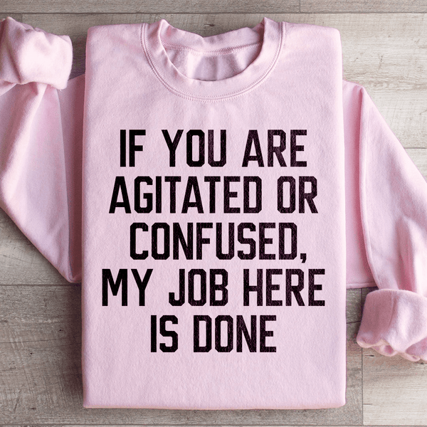 If You Are Agitated Or Confused My Job Here Is Done Sweatshirt Light Pink / S Peachy Sunday T-Shirt