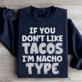 If You Don't Like Tacos I'm Nacho Type Sweatshirt Black / S Peachy Sunday T-Shirt