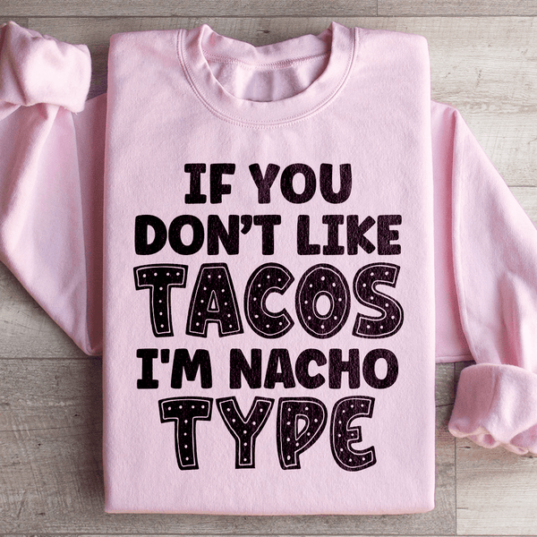 If You Don't Like Tacos I'm Nacho Type Sweatshirt Light Pink / S Peachy Sunday T-Shirt