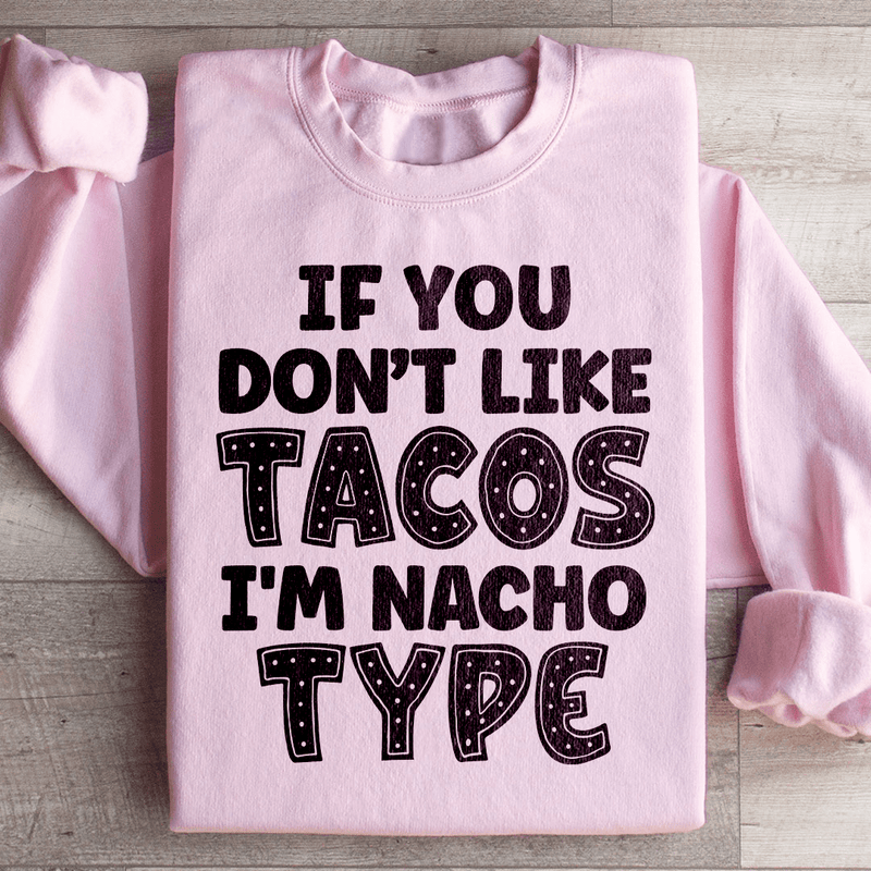 If You Don't Like Tacos I'm Nacho Type Sweatshirt Light Pink / S Peachy Sunday T-Shirt