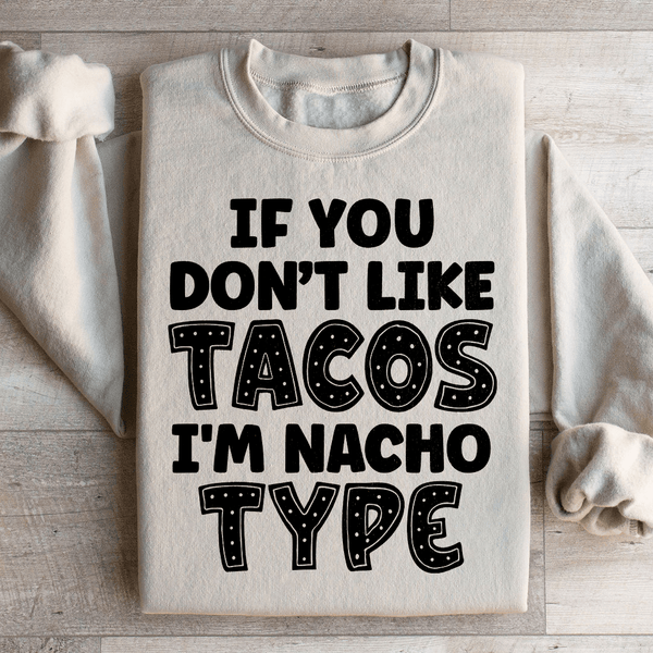 If You Don't Like Tacos I'm Nacho Type Sweatshirt Sand / S Peachy Sunday T-Shirt