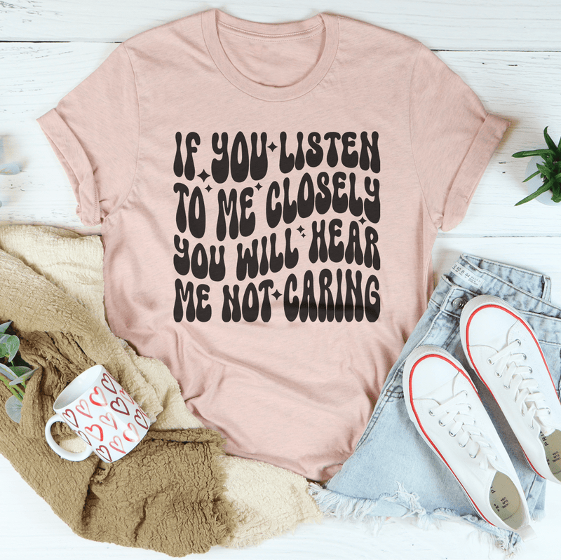 If You Listen To Me Closely You Will Hear Me Not Caring Tee Heather Prism Peach / S Peachy Sunday T-Shirt