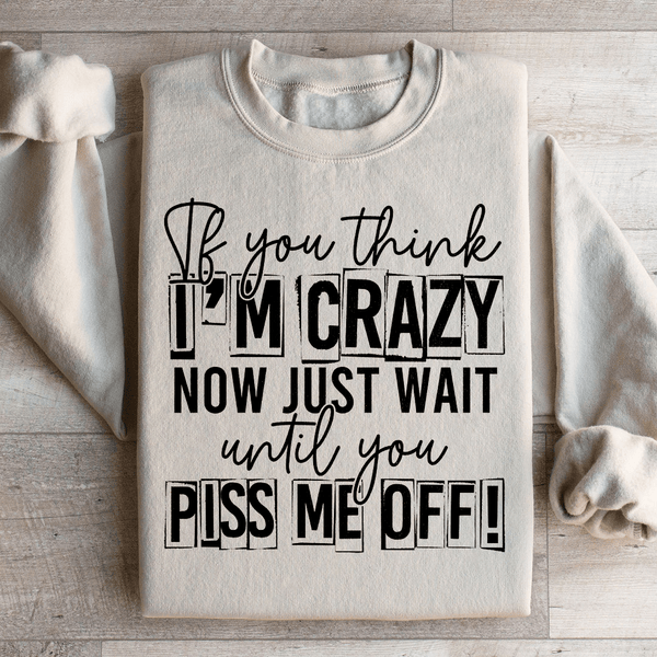 If You Think I Am Crazy Sweatshirt Sand / S Peachy Sunday T-Shirt